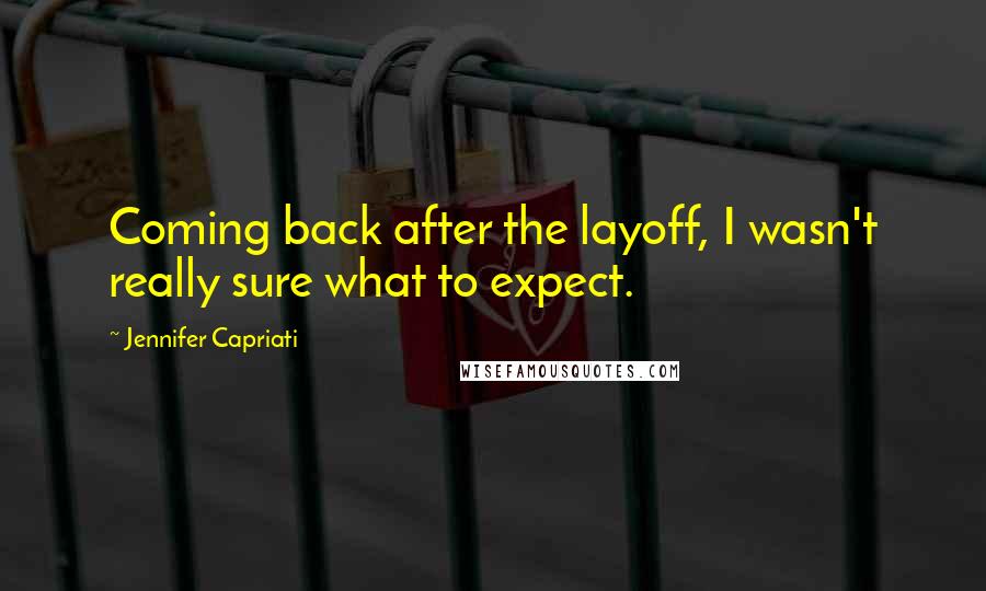 Jennifer Capriati Quotes: Coming back after the layoff, I wasn't really sure what to expect.