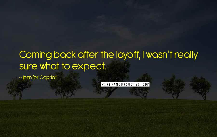 Jennifer Capriati Quotes: Coming back after the layoff, I wasn't really sure what to expect.
