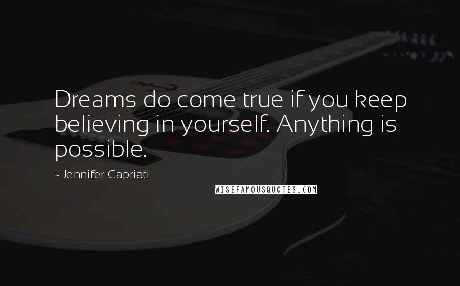 Jennifer Capriati Quotes: Dreams do come true if you keep believing in yourself. Anything is possible.