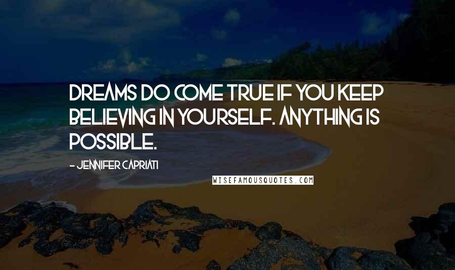 Jennifer Capriati Quotes: Dreams do come true if you keep believing in yourself. Anything is possible.