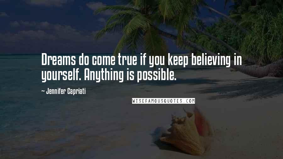 Jennifer Capriati Quotes: Dreams do come true if you keep believing in yourself. Anything is possible.