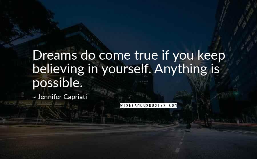 Jennifer Capriati Quotes: Dreams do come true if you keep believing in yourself. Anything is possible.