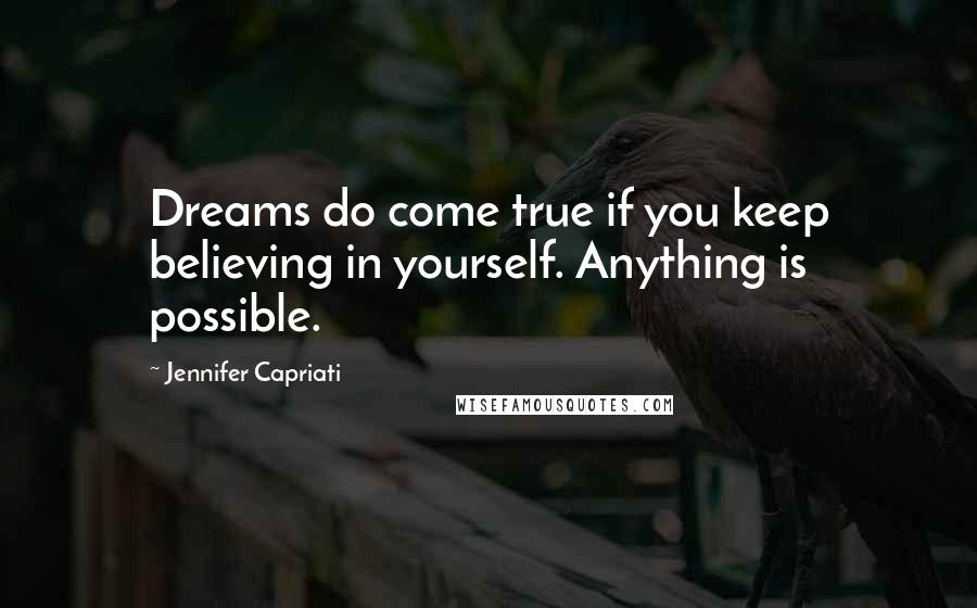 Jennifer Capriati Quotes: Dreams do come true if you keep believing in yourself. Anything is possible.