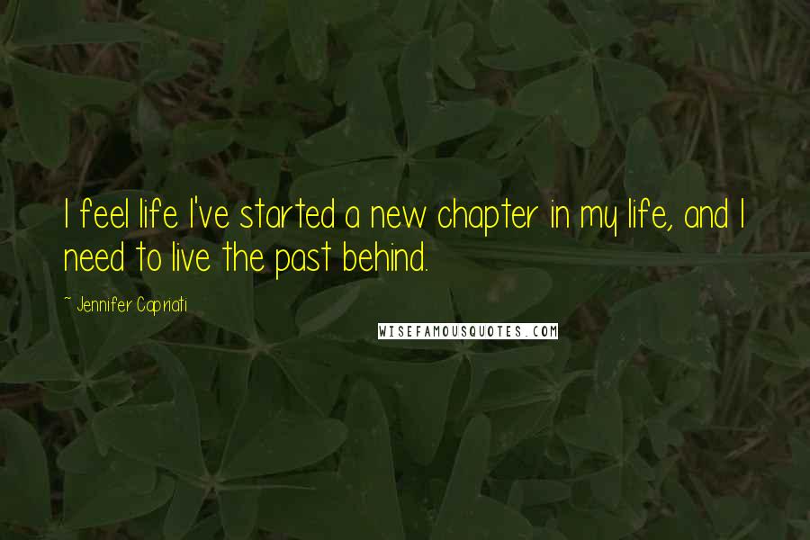 Jennifer Capriati Quotes: I feel life I've started a new chapter in my life, and I need to live the past behind.