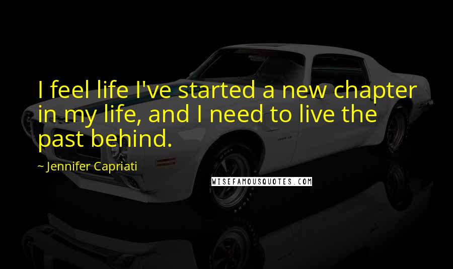 Jennifer Capriati Quotes: I feel life I've started a new chapter in my life, and I need to live the past behind.