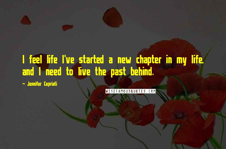 Jennifer Capriati Quotes: I feel life I've started a new chapter in my life, and I need to live the past behind.