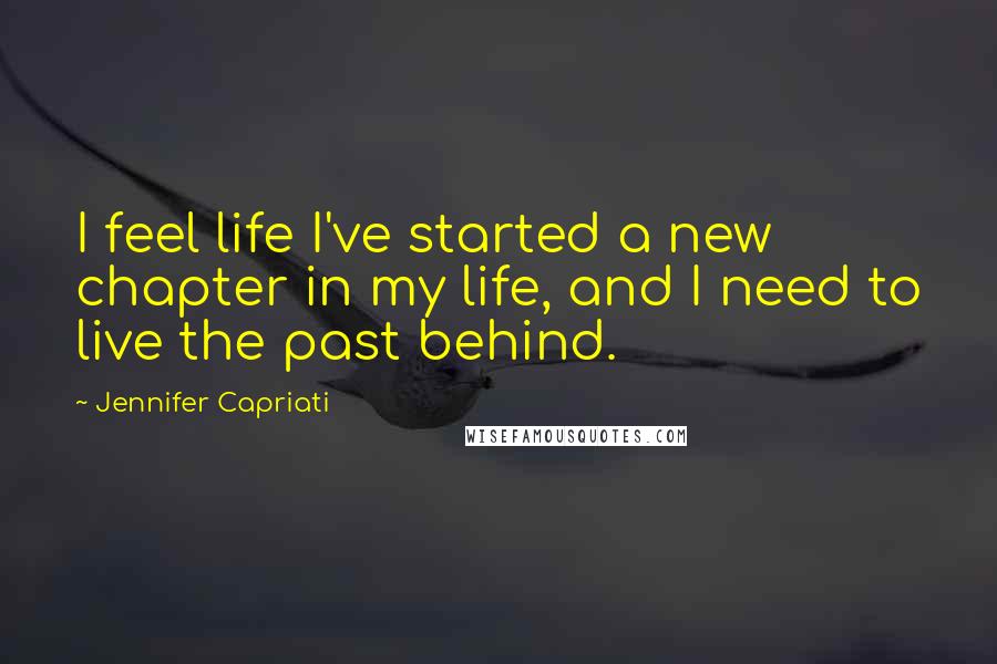 Jennifer Capriati Quotes: I feel life I've started a new chapter in my life, and I need to live the past behind.