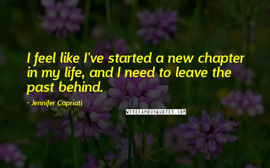 Jennifer Capriati Quotes: I feel like I've started a new chapter in my life, and I need to leave the past behind.