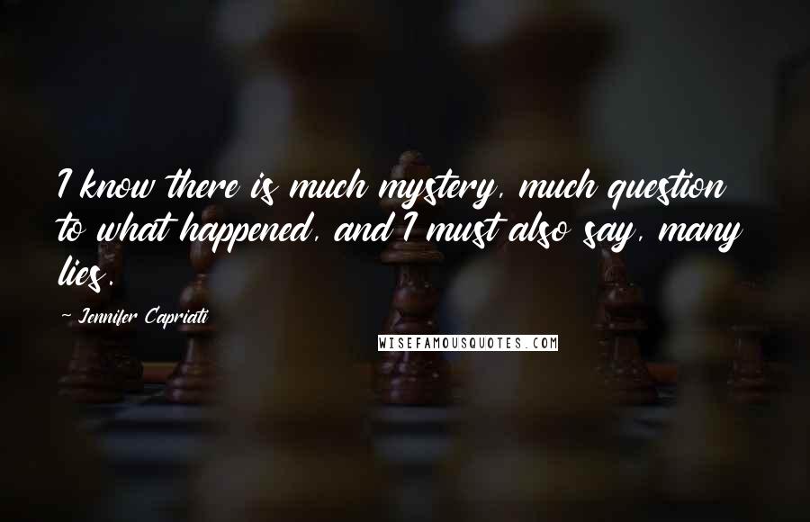 Jennifer Capriati Quotes: I know there is much mystery, much question to what happened, and I must also say, many lies.