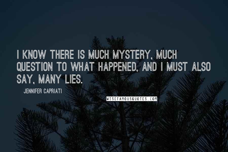 Jennifer Capriati Quotes: I know there is much mystery, much question to what happened, and I must also say, many lies.