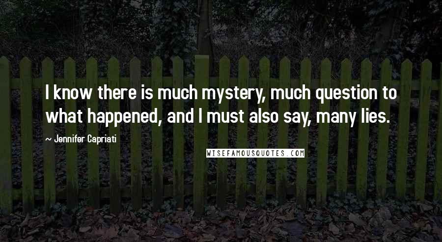 Jennifer Capriati Quotes: I know there is much mystery, much question to what happened, and I must also say, many lies.