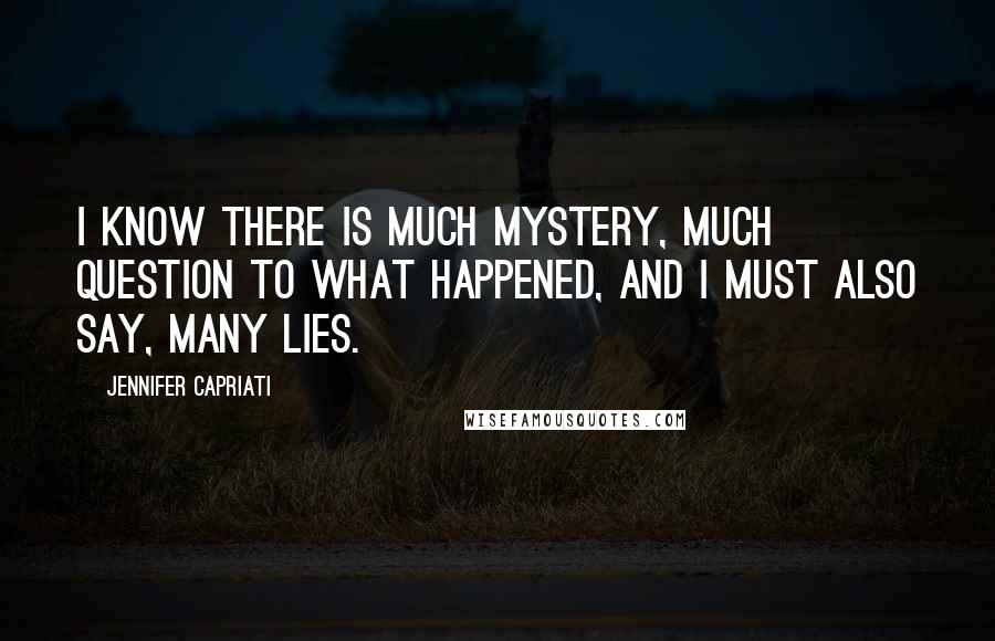 Jennifer Capriati Quotes: I know there is much mystery, much question to what happened, and I must also say, many lies.