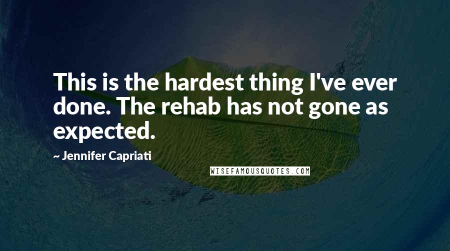Jennifer Capriati Quotes: This is the hardest thing I've ever done. The rehab has not gone as expected.