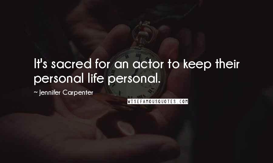 Jennifer Carpenter Quotes: It's sacred for an actor to keep their personal life personal.