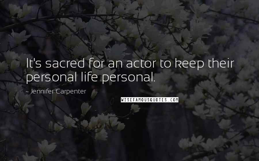 Jennifer Carpenter Quotes: It's sacred for an actor to keep their personal life personal.