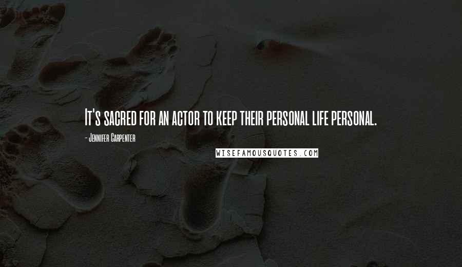 Jennifer Carpenter Quotes: It's sacred for an actor to keep their personal life personal.