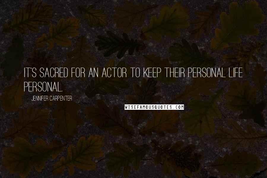 Jennifer Carpenter Quotes: It's sacred for an actor to keep their personal life personal.