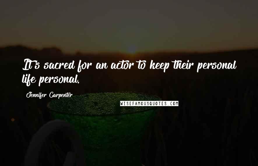 Jennifer Carpenter Quotes: It's sacred for an actor to keep their personal life personal.