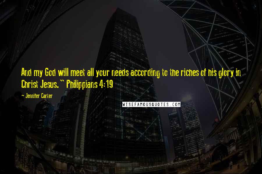 Jennifer Carter Quotes: And my God will meet all your needs according to the riches of his glory in Christ Jesus." Philippians 4:19