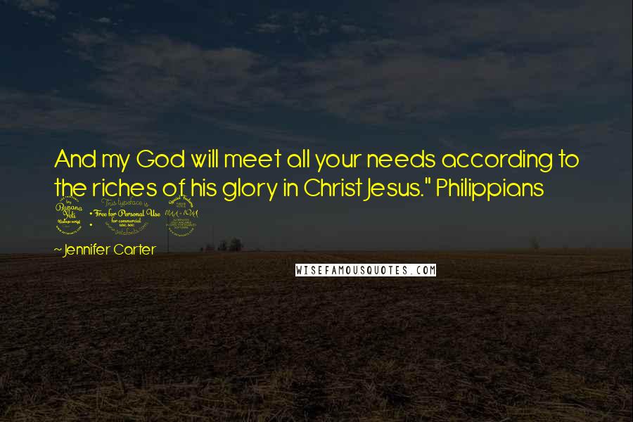 Jennifer Carter Quotes: And my God will meet all your needs according to the riches of his glory in Christ Jesus." Philippians 4:19