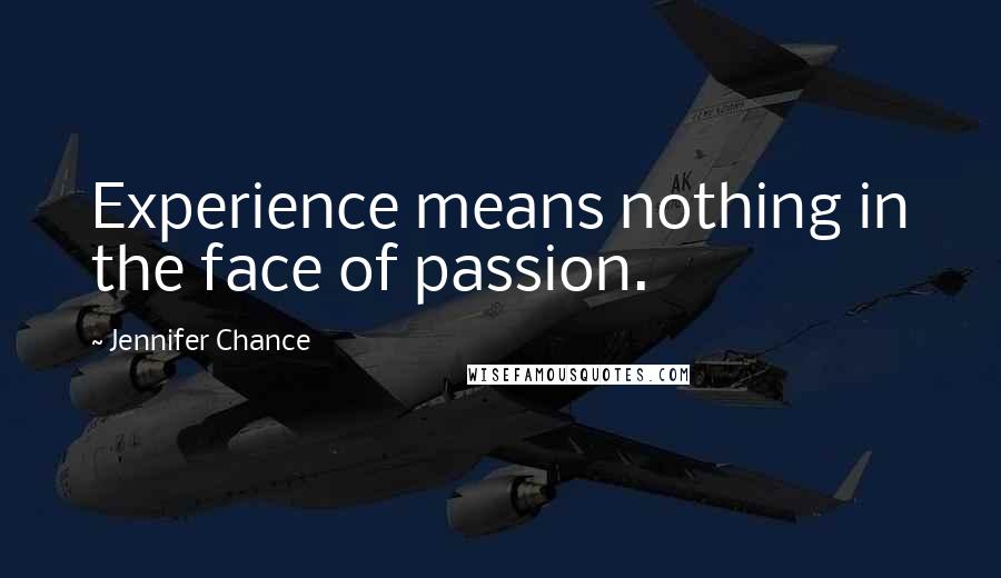 Jennifer Chance Quotes: Experience means nothing in the face of passion.