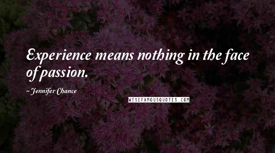 Jennifer Chance Quotes: Experience means nothing in the face of passion.