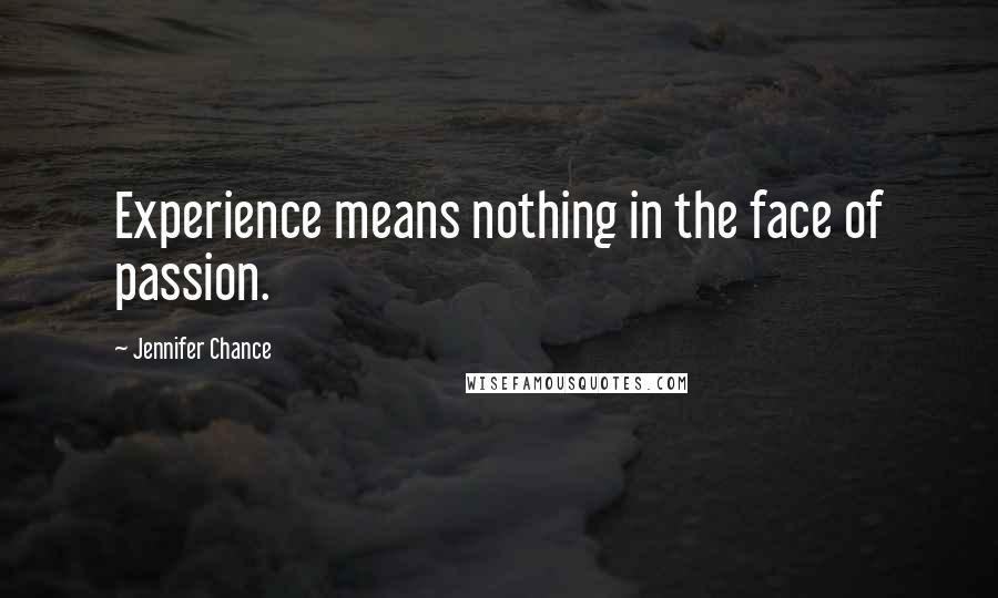 Jennifer Chance Quotes: Experience means nothing in the face of passion.