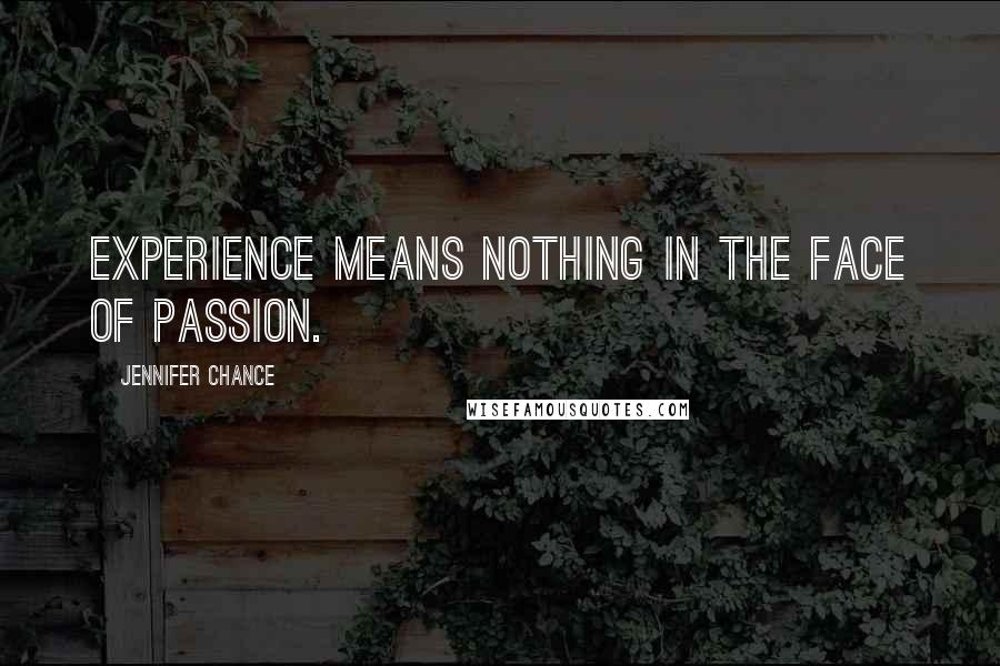 Jennifer Chance Quotes: Experience means nothing in the face of passion.