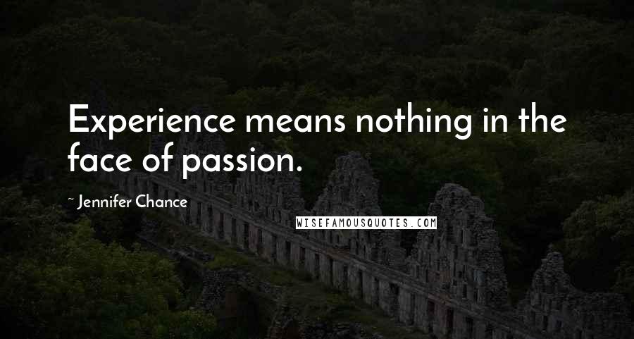 Jennifer Chance Quotes: Experience means nothing in the face of passion.