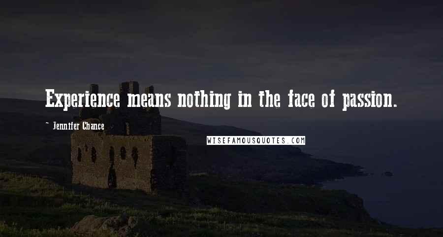 Jennifer Chance Quotes: Experience means nothing in the face of passion.