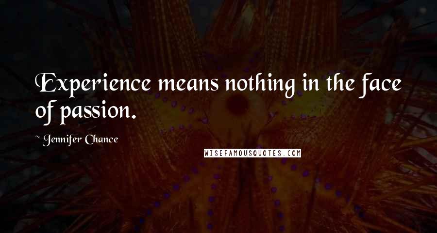 Jennifer Chance Quotes: Experience means nothing in the face of passion.