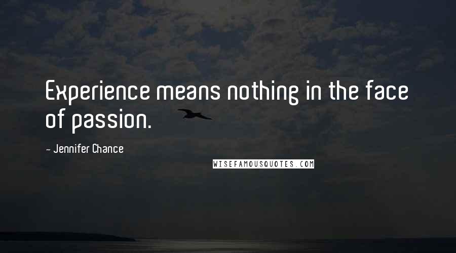 Jennifer Chance Quotes: Experience means nothing in the face of passion.