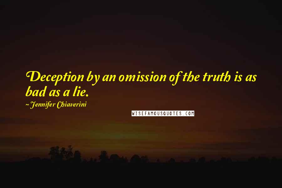 Jennifer Chiaverini Quotes: Deception by an omission of the truth is as bad as a lie.