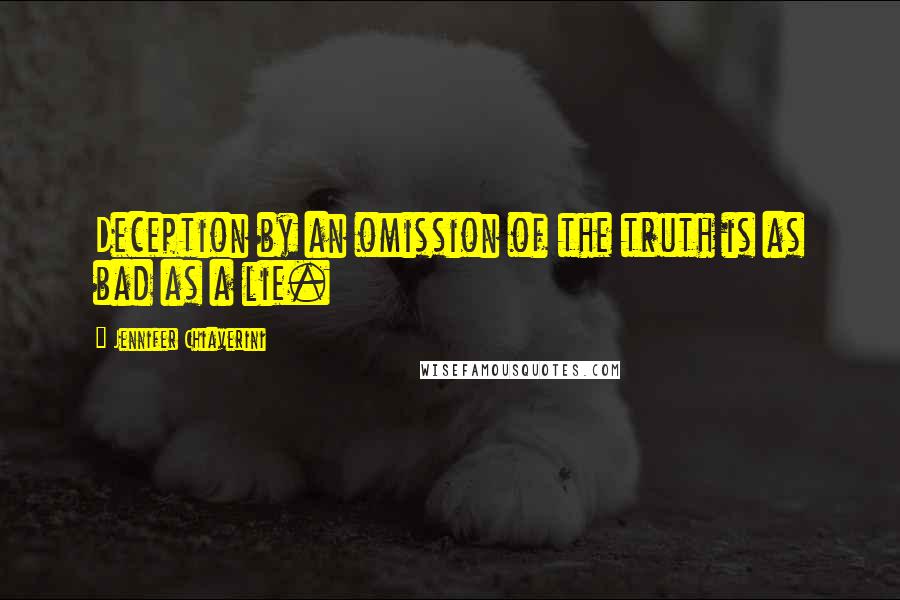 Jennifer Chiaverini Quotes: Deception by an omission of the truth is as bad as a lie.