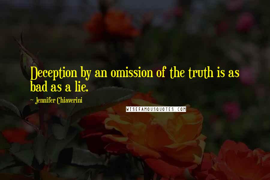 Jennifer Chiaverini Quotes: Deception by an omission of the truth is as bad as a lie.