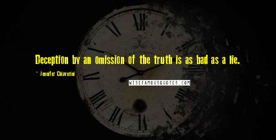 Jennifer Chiaverini Quotes: Deception by an omission of the truth is as bad as a lie.