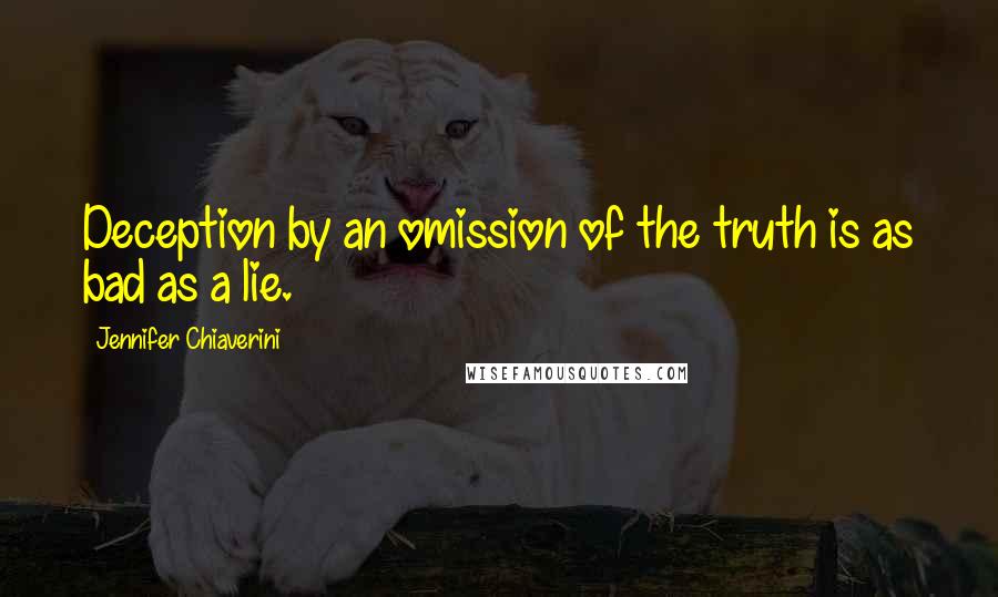 Jennifer Chiaverini Quotes: Deception by an omission of the truth is as bad as a lie.