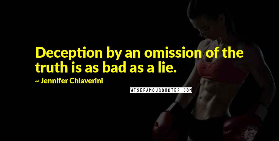 Jennifer Chiaverini Quotes: Deception by an omission of the truth is as bad as a lie.