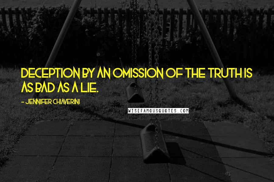 Jennifer Chiaverini Quotes: Deception by an omission of the truth is as bad as a lie.