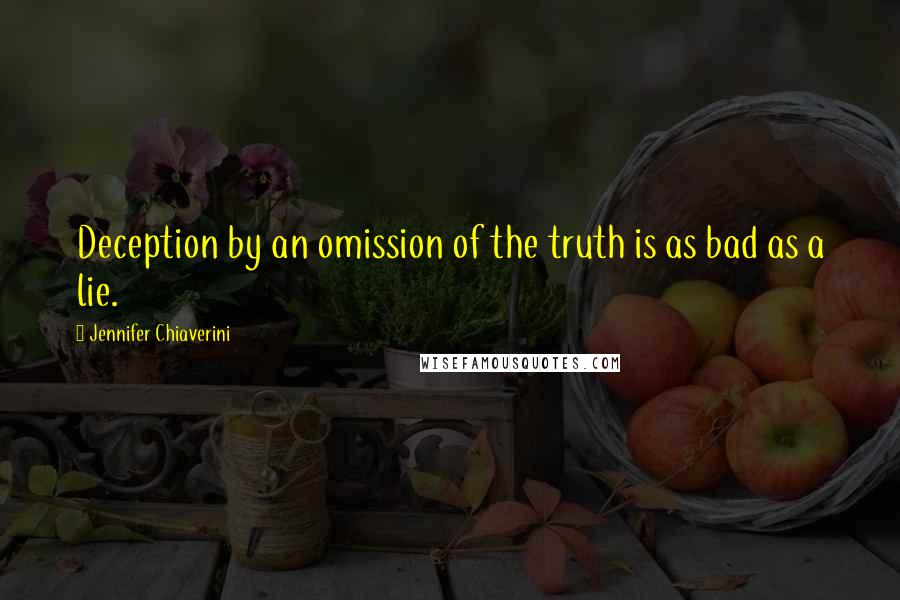 Jennifer Chiaverini Quotes: Deception by an omission of the truth is as bad as a lie.