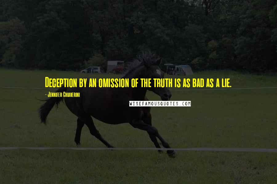 Jennifer Chiaverini Quotes: Deception by an omission of the truth is as bad as a lie.