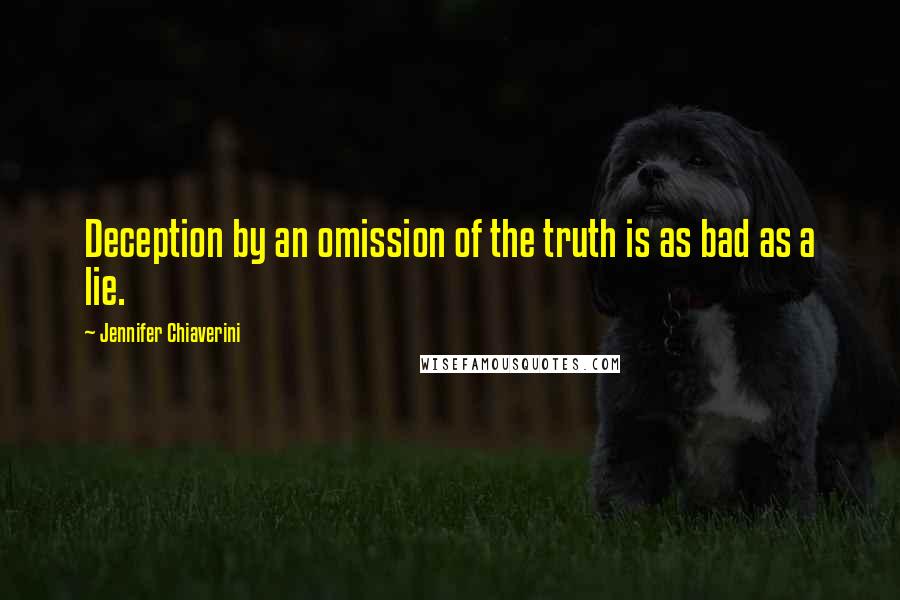 Jennifer Chiaverini Quotes: Deception by an omission of the truth is as bad as a lie.