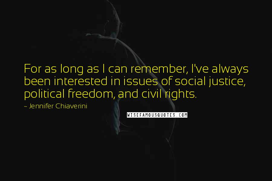 Jennifer Chiaverini Quotes: For as long as I can remember, I've always been interested in issues of social justice, political freedom, and civil rights.