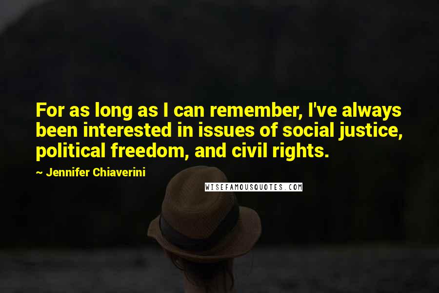 Jennifer Chiaverini Quotes: For as long as I can remember, I've always been interested in issues of social justice, political freedom, and civil rights.