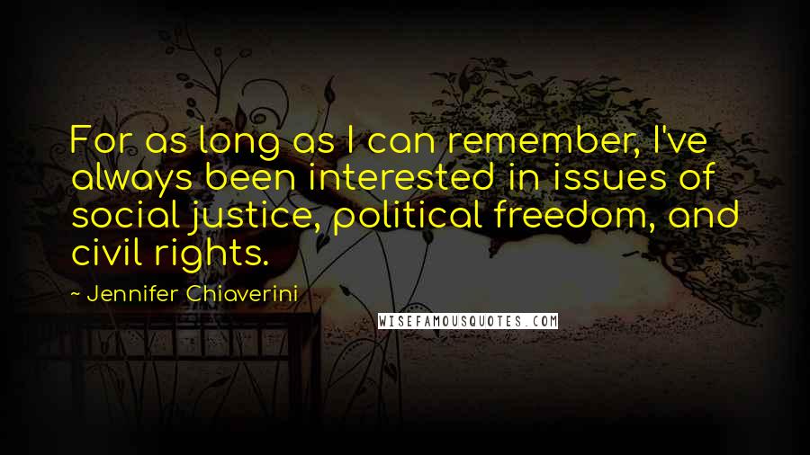 Jennifer Chiaverini Quotes: For as long as I can remember, I've always been interested in issues of social justice, political freedom, and civil rights.