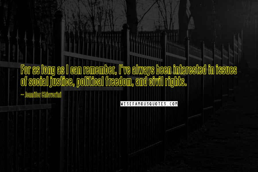 Jennifer Chiaverini Quotes: For as long as I can remember, I've always been interested in issues of social justice, political freedom, and civil rights.