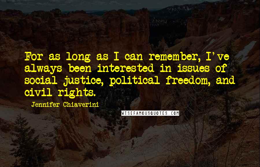 Jennifer Chiaverini Quotes: For as long as I can remember, I've always been interested in issues of social justice, political freedom, and civil rights.