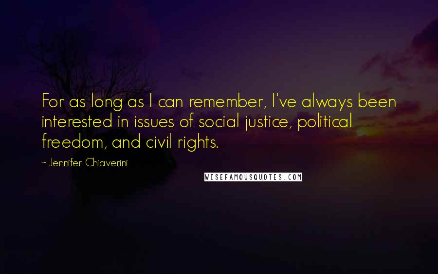 Jennifer Chiaverini Quotes: For as long as I can remember, I've always been interested in issues of social justice, political freedom, and civil rights.