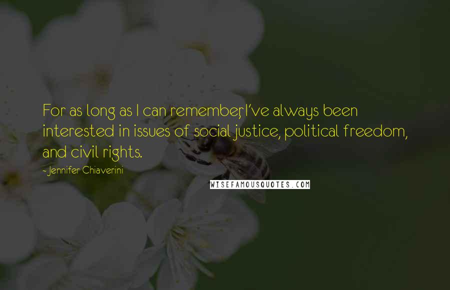 Jennifer Chiaverini Quotes: For as long as I can remember, I've always been interested in issues of social justice, political freedom, and civil rights.