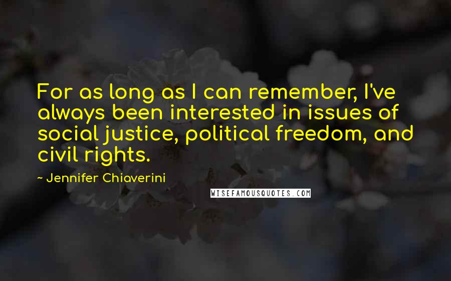 Jennifer Chiaverini Quotes: For as long as I can remember, I've always been interested in issues of social justice, political freedom, and civil rights.